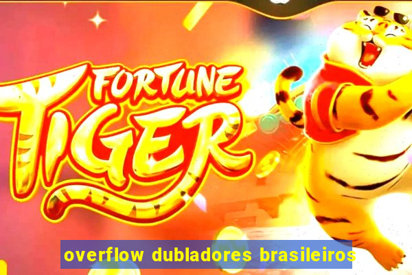 overflow dubladores brasileiros